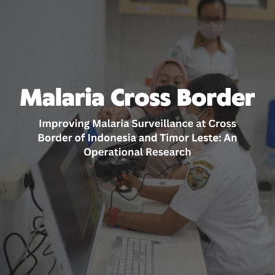 Malaria Cross Border: Improving Malaria Surveillance at Cross Border of Indonesia and Timor Leste: An Operational Research